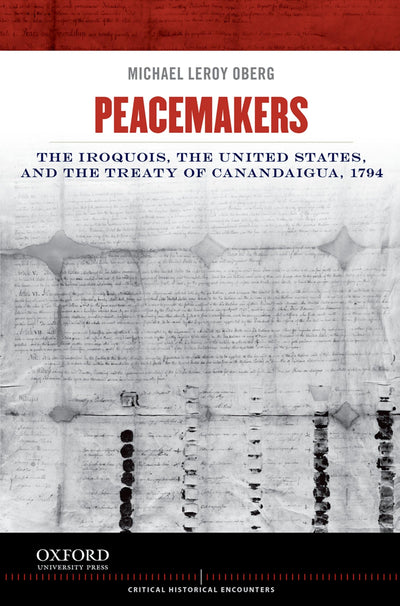 Peacemakers: The Iroquois, the United States, and the Treaty of Canandaigua, 1794 (Critical Historical Encounters Series)