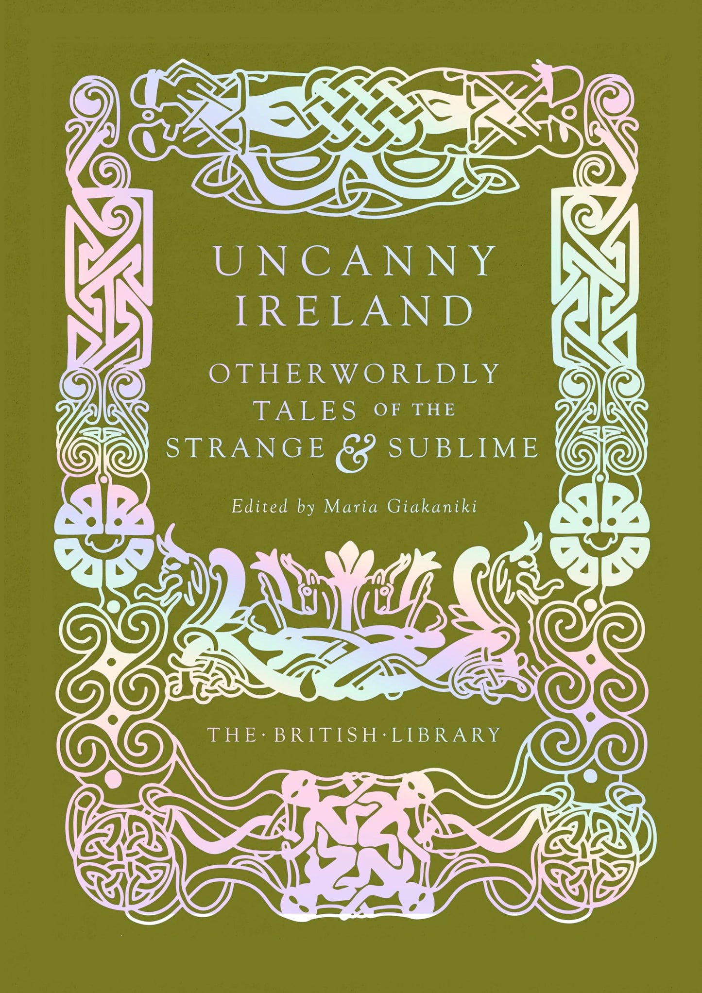 Uncanny Ireland: Otherworldly Tales of the Strange and Sublime (British Library Hardback Classics)