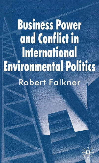 Business Power and Conflict in International Environmental Politics