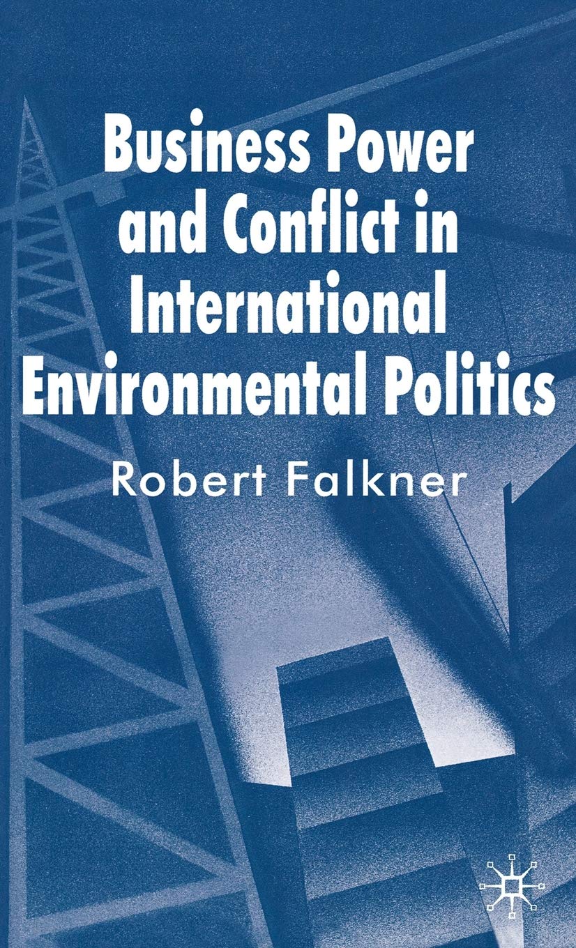 Business Power and Conflict in International Environmental Politics