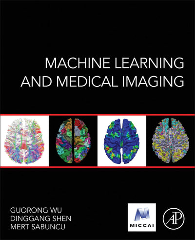 Machine Learning and Medical Imaging (The MICCAI Society book Series)