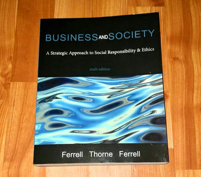 Business and Society: A Strategic Approach to Social Responsibility & Ethics, sixth edition