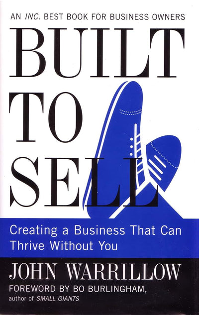 Built to Sell: Creating a Business That Can Thrive Without You
