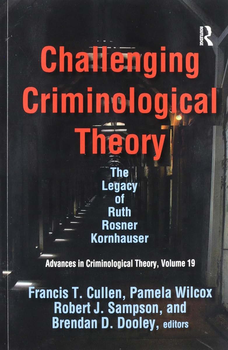 Challenging Criminological Theory: The Legacy of Ruth Rosner Kornhauser (Advances in Criminological Theory)