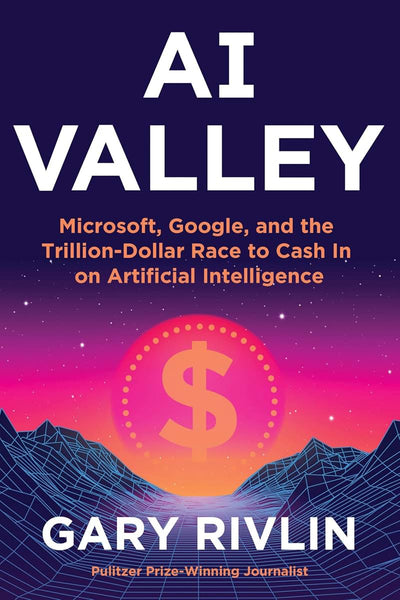 AI Valley: Microsoft, Google, and the Trillion-Dollar Race to Cash In on Artificial Intelligence - A Definitive Insider Chronicle of the Breakthroughs Redefining Our World