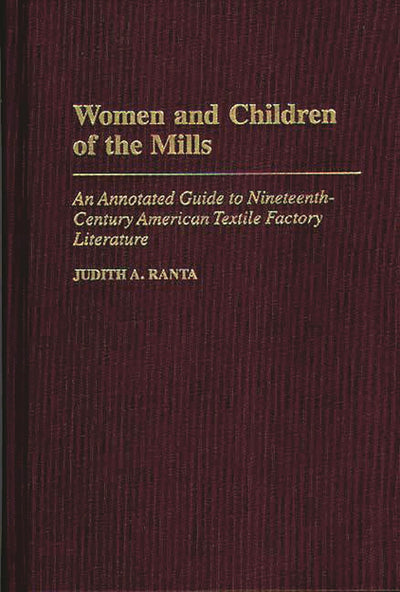 Women and Children of the Mills: An Annotated Guide to Nineteenth-Century American Textile Factory Literature (Bibliographies and Indexes in American Literature)