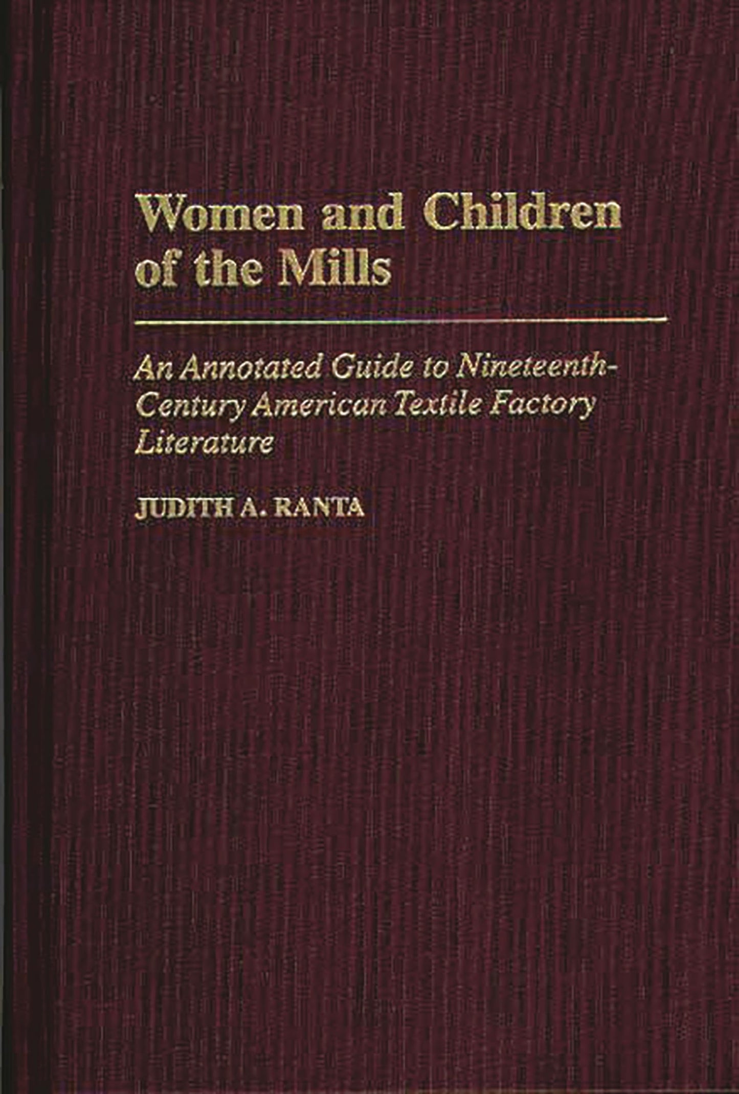 Women and Children of the Mills: An Annotated Guide to Nineteenth-Century American Textile Factory Literature (Bibliographies and Indexes in American Literature)