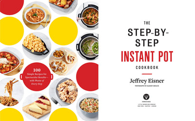 The Step-by-Step Instant Pot Cookbook: 100 Simple Recipes for Spectacular Results -- with Photographs of Every Step (Step-by-Step Instant Pot Cookbooks)