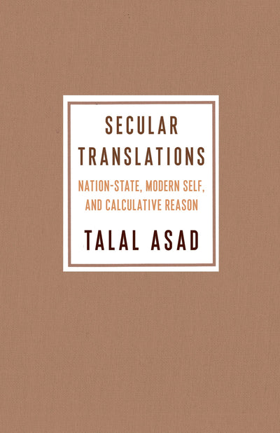 Secular Translations: Nation-State, Modern Self, and Calculative Reason (Ruth Benedict Book Series)