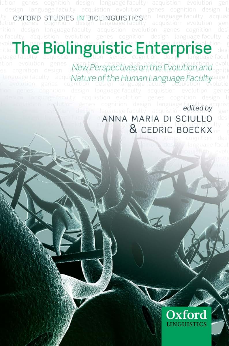 The Biolinguistic Enterprise: New Perspectives on the Evolution and Nature of the Human Language Faculty (Oxford Studies in Biolinguistics)
