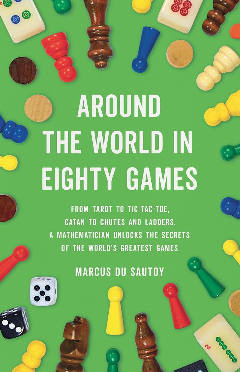 Around the World in Eighty Games: From Tarot to Tic-Tac-Toe, Catan to Chutes and Ladders, a Mathematician Unlocks the Secrets of the World's Greatest Games