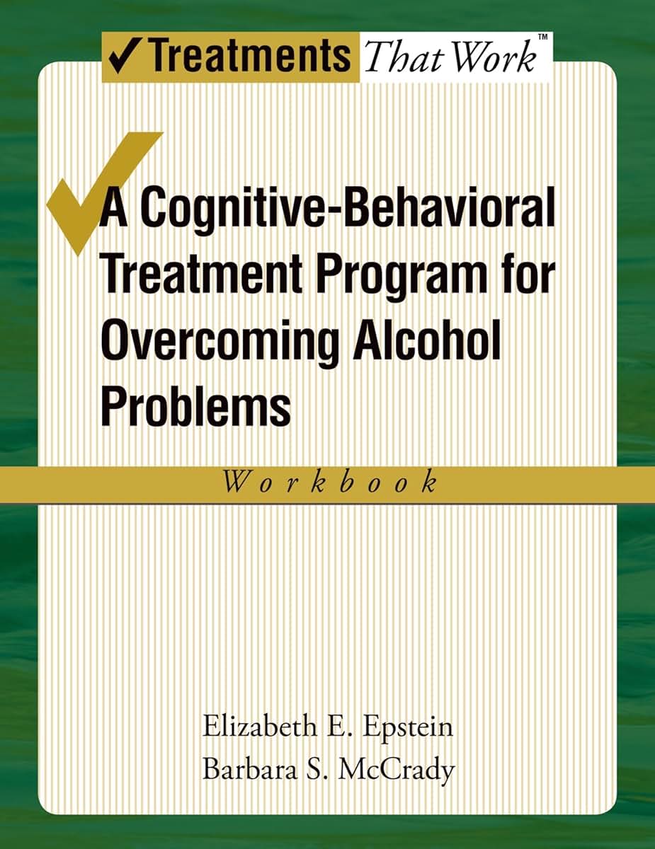 OVERCOMING ALCOHOL USE PROBLEMS WORKBOOK: A COGNITIVE BEHAVIORAL THERAPY PROGRAM: A Cognitive-Behavioral Treatment Program Workbook (Treatments That Work)
