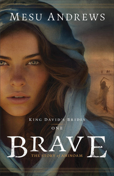 Brave: An Old Testament Historical Biblical Fiction about King David's Wives Ahinoam and Abigail