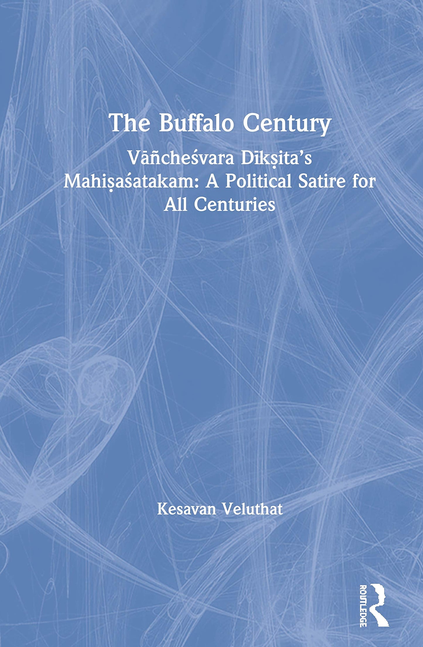 The Buffalo Century: Vachesvara Dik?itas Mahi?asatakam: A Political Satire for All Centuries