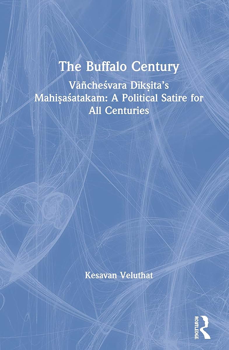 The Buffalo Century: Vachesvara Dik?itas Mahi?asatakam: A Political Satire for All Centuries