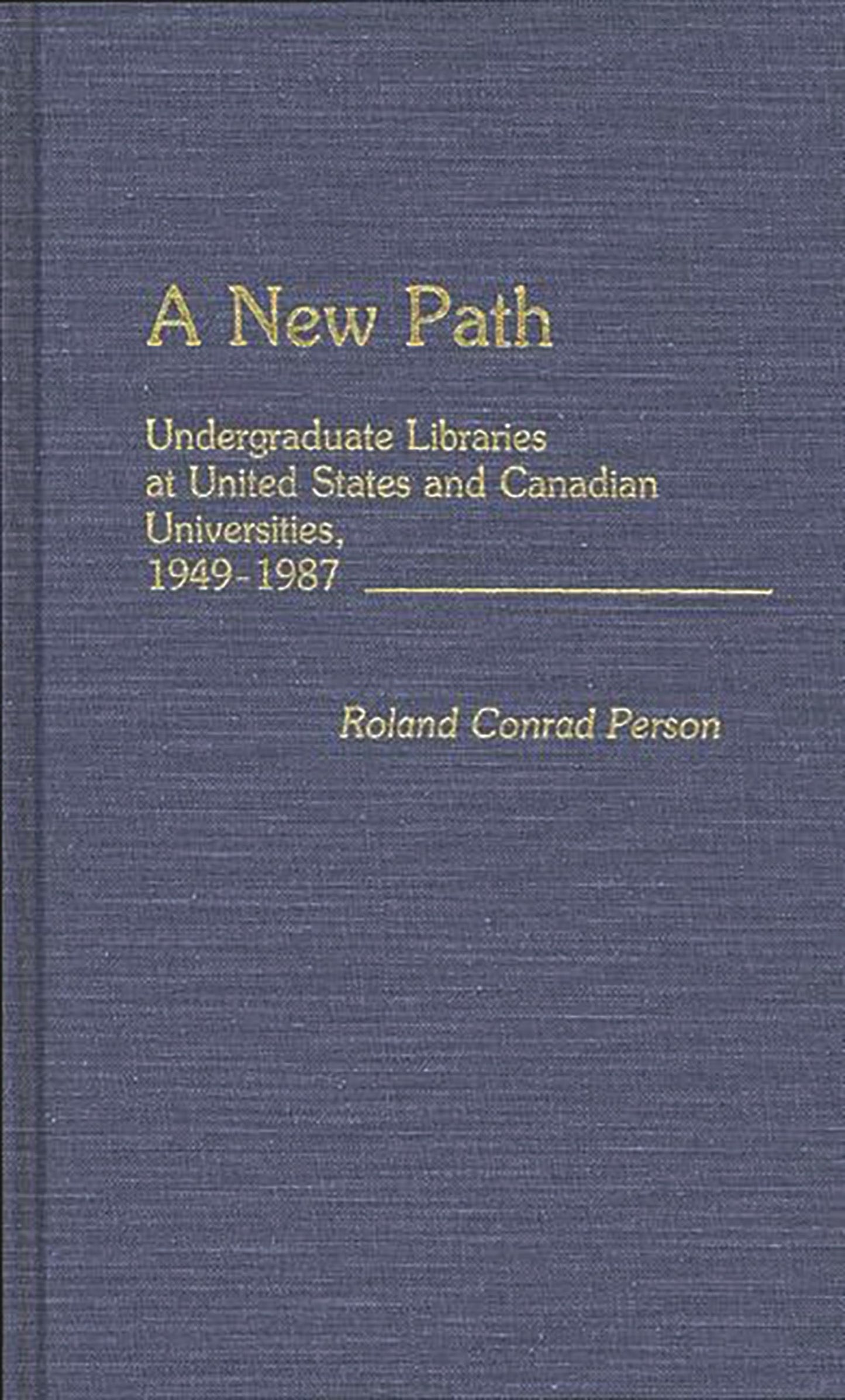 A New Path: Undergraduate Libraries at United States and Canadian Universities, 1949-1987 (New Directions in Information Management)