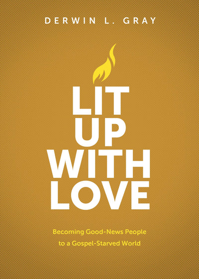 Lit Up with Love: Becoming Good-News People to a Gospel-Starved World