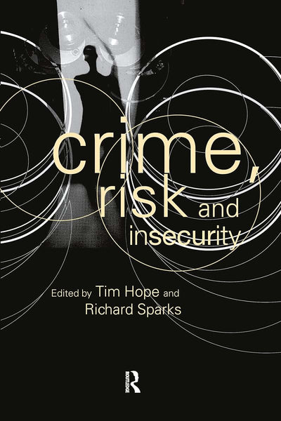 Crime, Risk and Insecurity: Law and Order in Everyday Life and Political Discourse