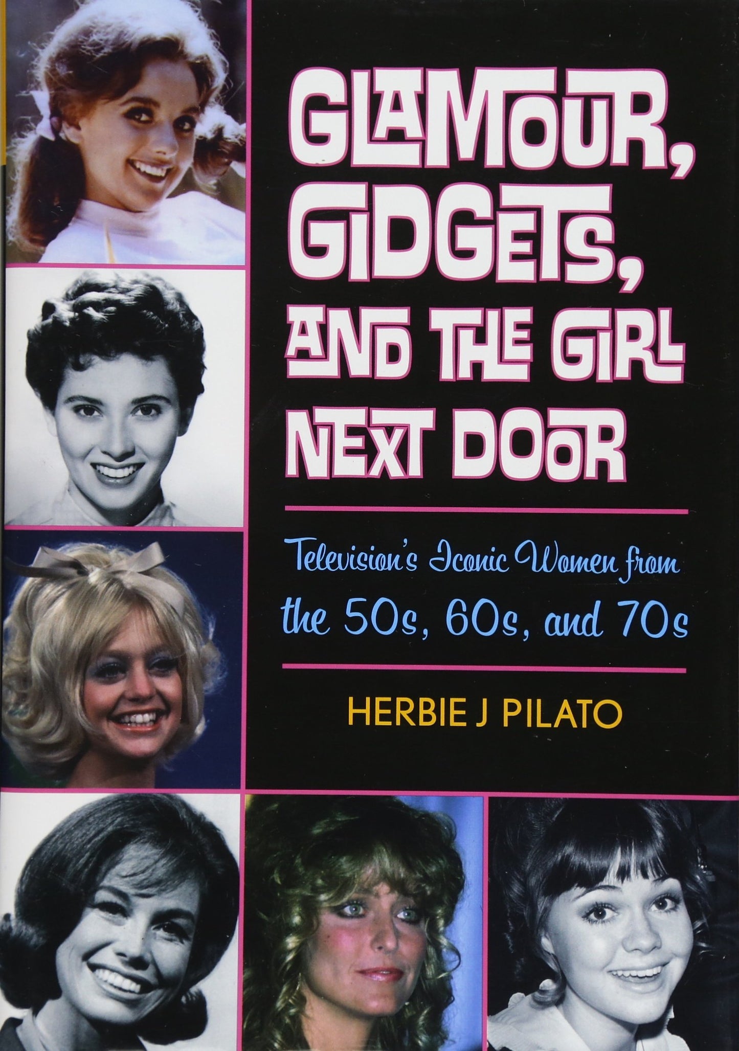 Glamour, Gidgets, and the Girl Next Door: Television's Iconic Women from the 50s, 60s, and 70s