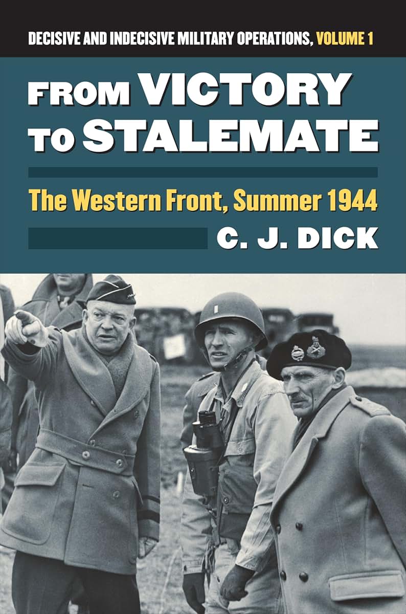 From Victory to Stalemate: The Western Front, Summer 1944?Decisive and Indecisive Military Operations, Volume 1 (Modern War Studies)