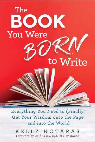 The Book You Were Born to Write: Everything You Need to (Finally) Get Your Wisdom onto the Page and into the Worl d