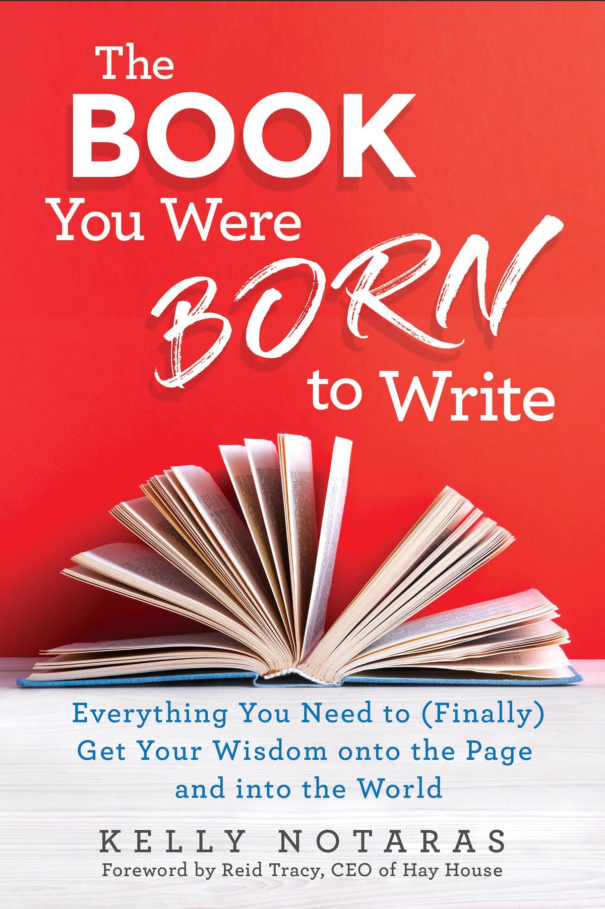 The Book You Were Born to Write: Everything You Need to (Finally) Get Your Wisdom onto the Page and into the Worl d