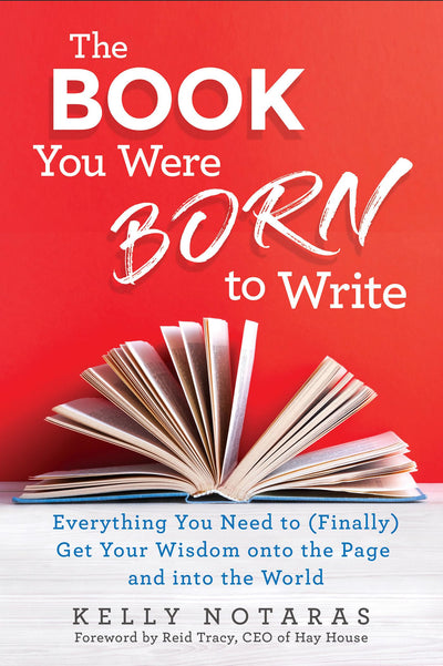 The Book You Were Born to Write: Everything You Need to (Finally) Get Your Wisdom onto the Page and into the Worl d