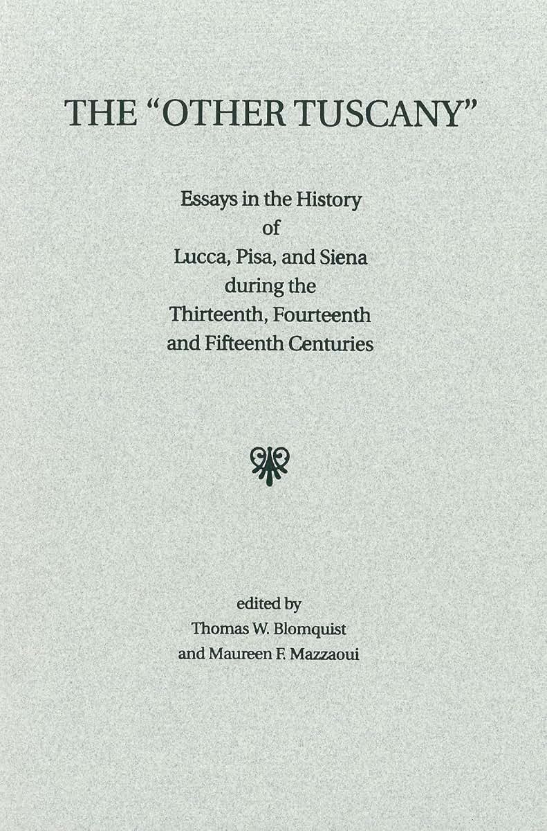 The Other Tuscany: Essays in the History of Lucca, Pisa, and Siena during the Thirteenth, Fourteenth, and Fifteenth Centuries (Studies in Medieval Culture)