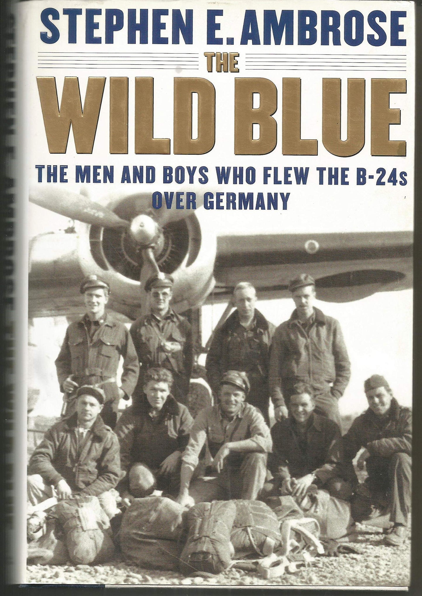 The Wild Blue: The Men and Boys Who Flew the B-24s Over Germ