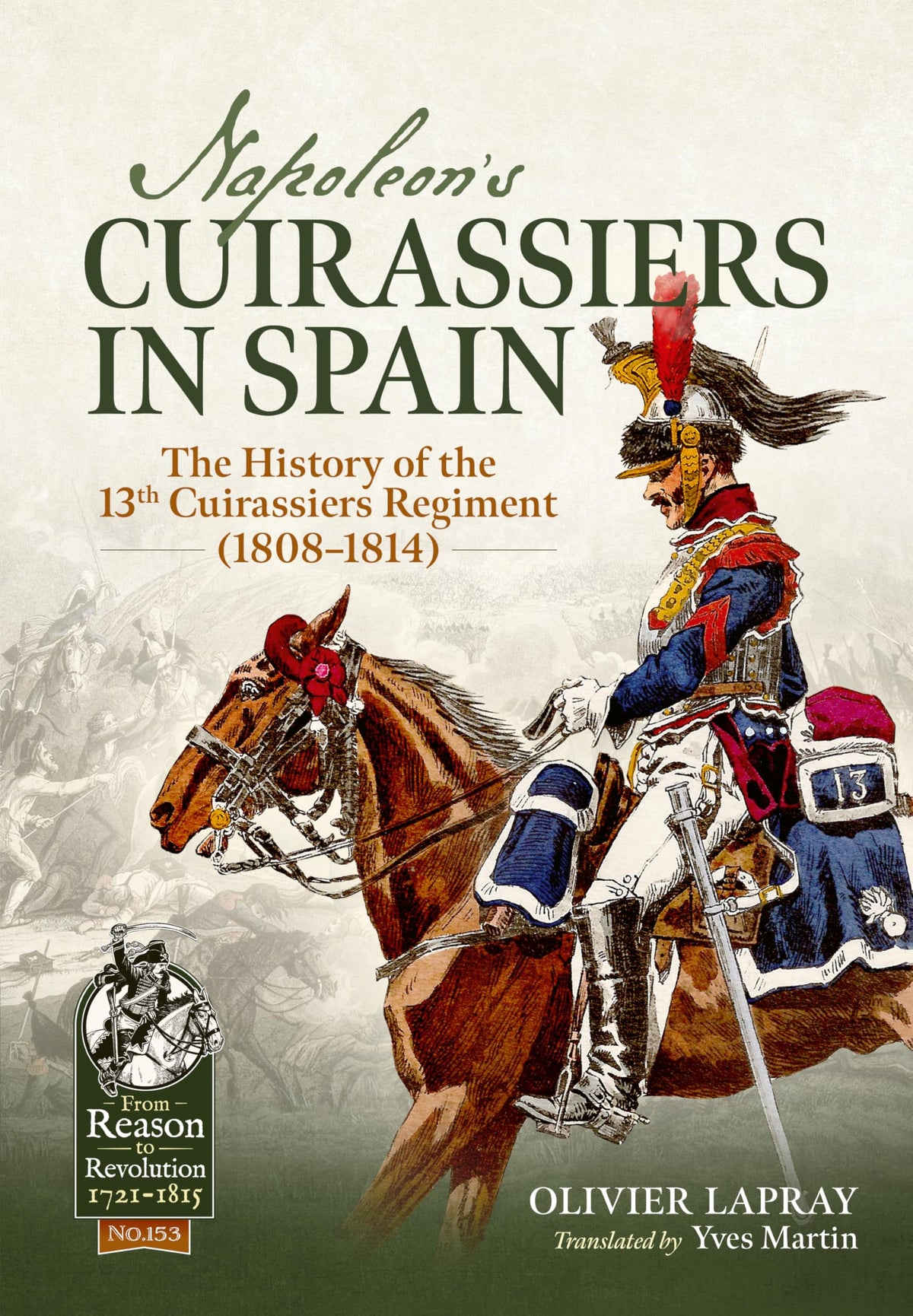 Napoleon's Cuirassiers in Spain: The History of the 13th Cuirassiers Regiment (1808-1814) (From Reason to Revolution 1721-1815)