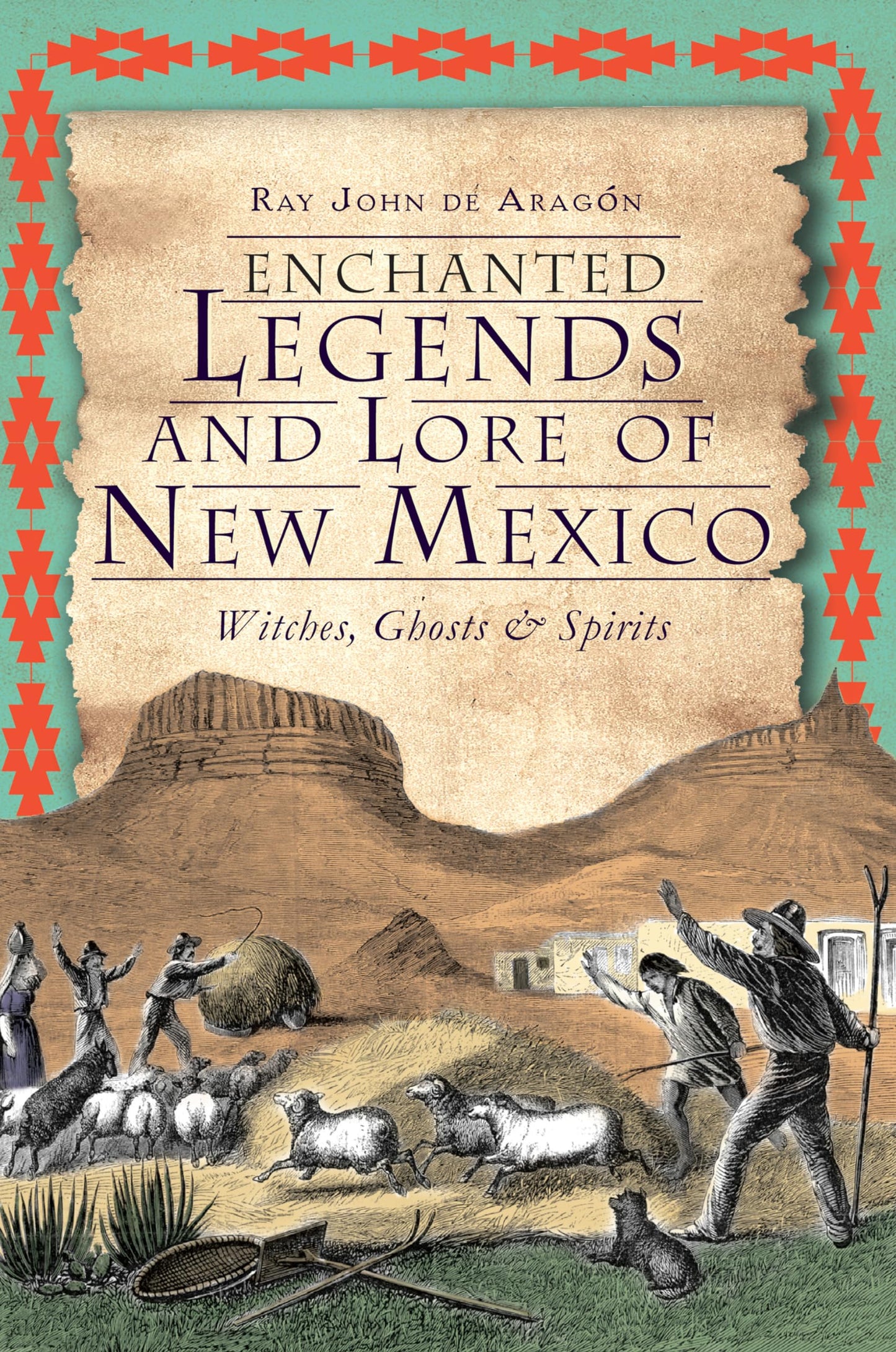 Enchanted Legends and Lore of New Mexico: Witches, Ghosts & Spirits