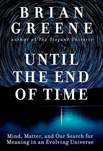 Until the End of Time: Mind, Matter, and Our Search for Meaning