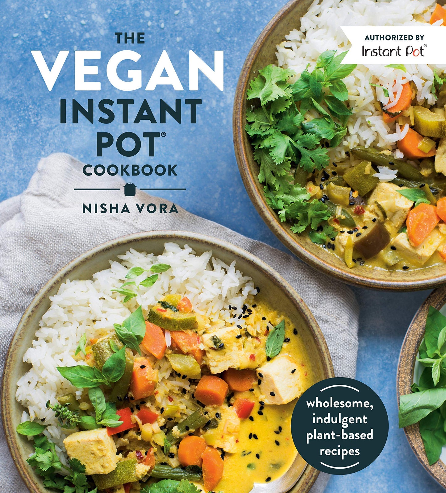 The Vegan Instant Pot Cookbook: Wholesome, Indulgent Plant-Based Meals
