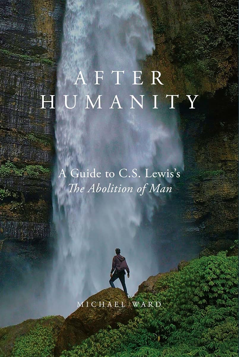 After Humanity: A Guide to C.S. Lewiss The Abolition of Man