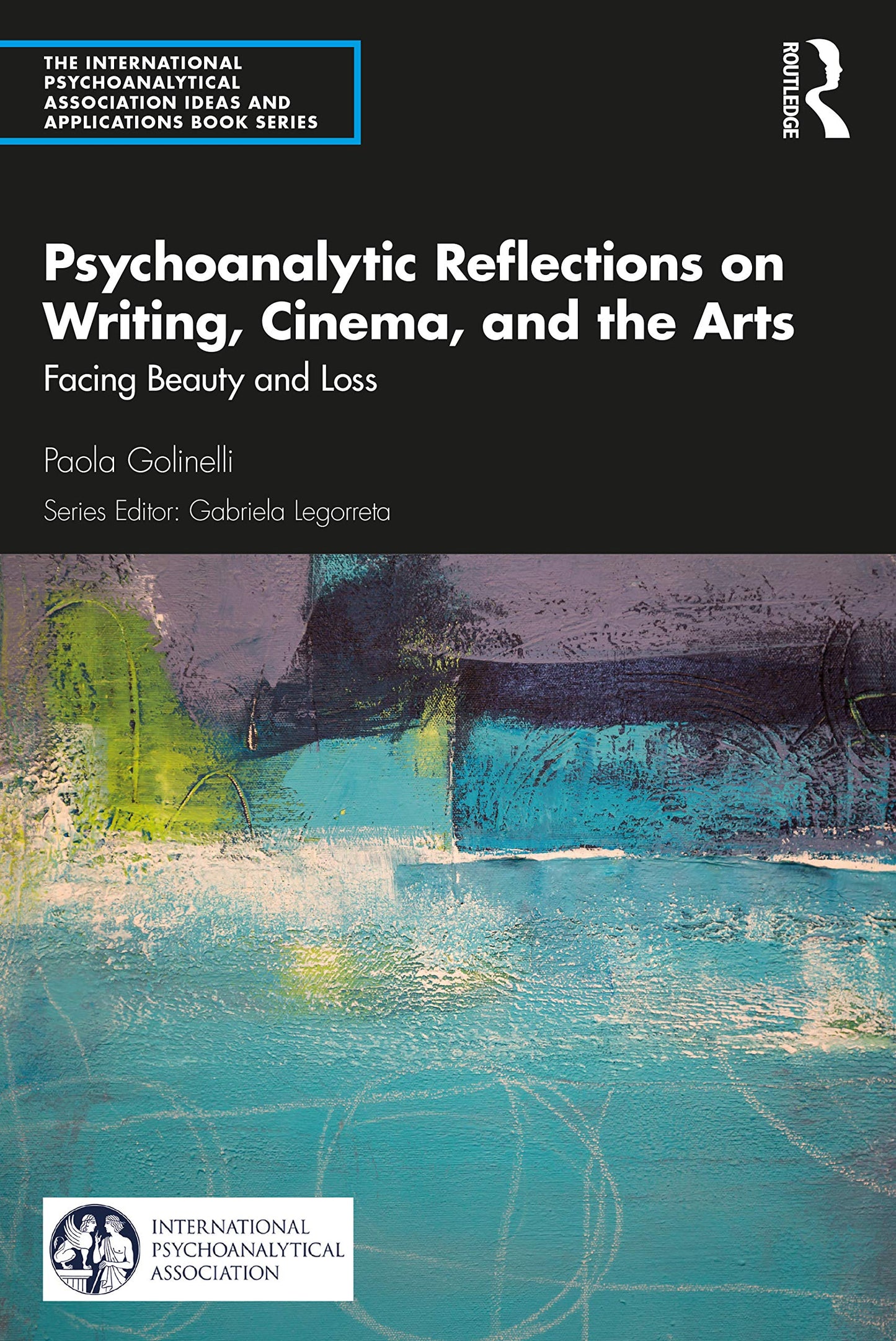 Psychoanalytic Reflections on Writing, Cinema and the Arts: Facing Beauty and Loss (The International Psychoanalytical Association Psychoanalytic Ideas and Applications Series)