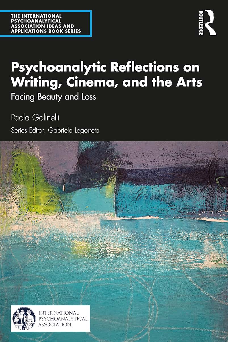 Psychoanalytic Reflections on Writing, Cinema and the Arts: Facing Beauty and Loss (The International Psychoanalytical Association Psychoanalytic Ideas and Applications Series)