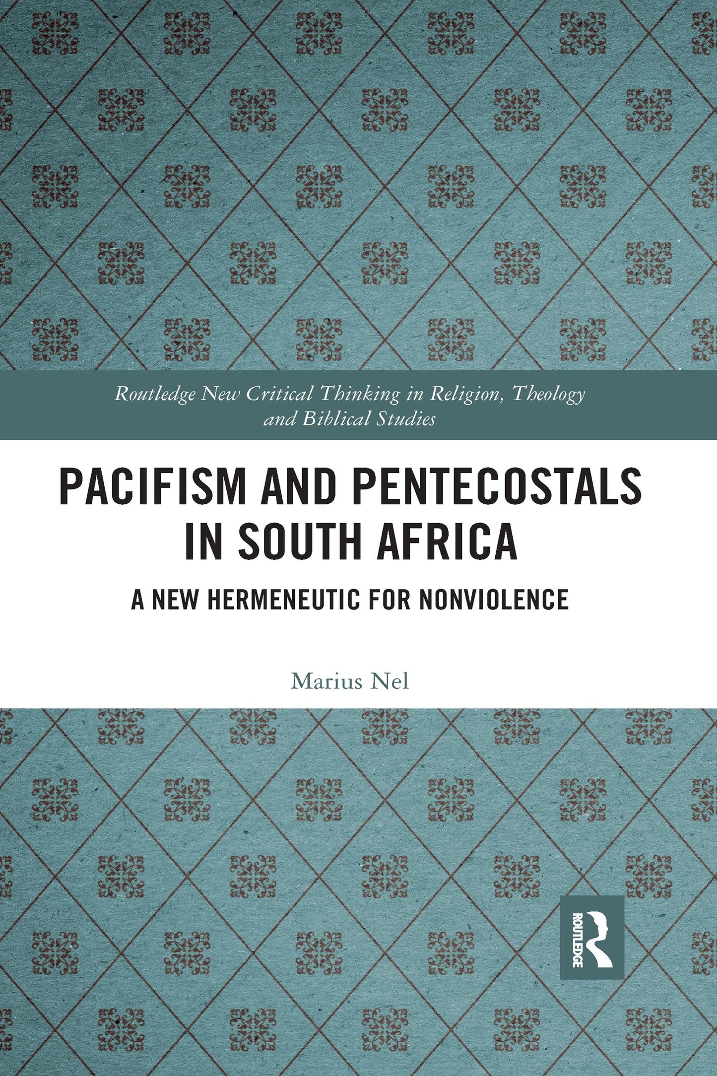 Pacifism and Pentecostals in South Africa: A new hermeneutic for nonviolence (Routledge New Critical Thinking in Religion, Theology and Biblical Studies)