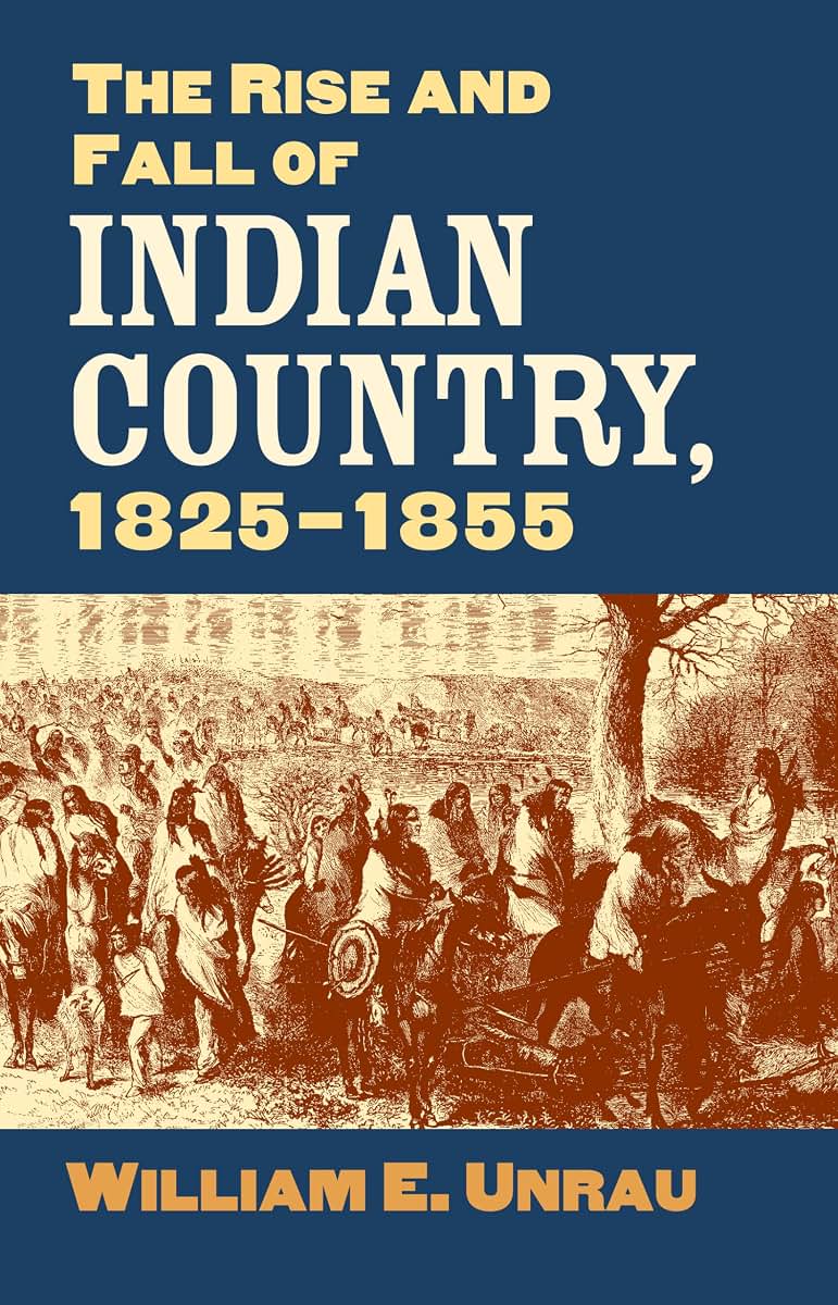The Rise and Fall of Indian Country, 1825-1855 by Unrau, Wil