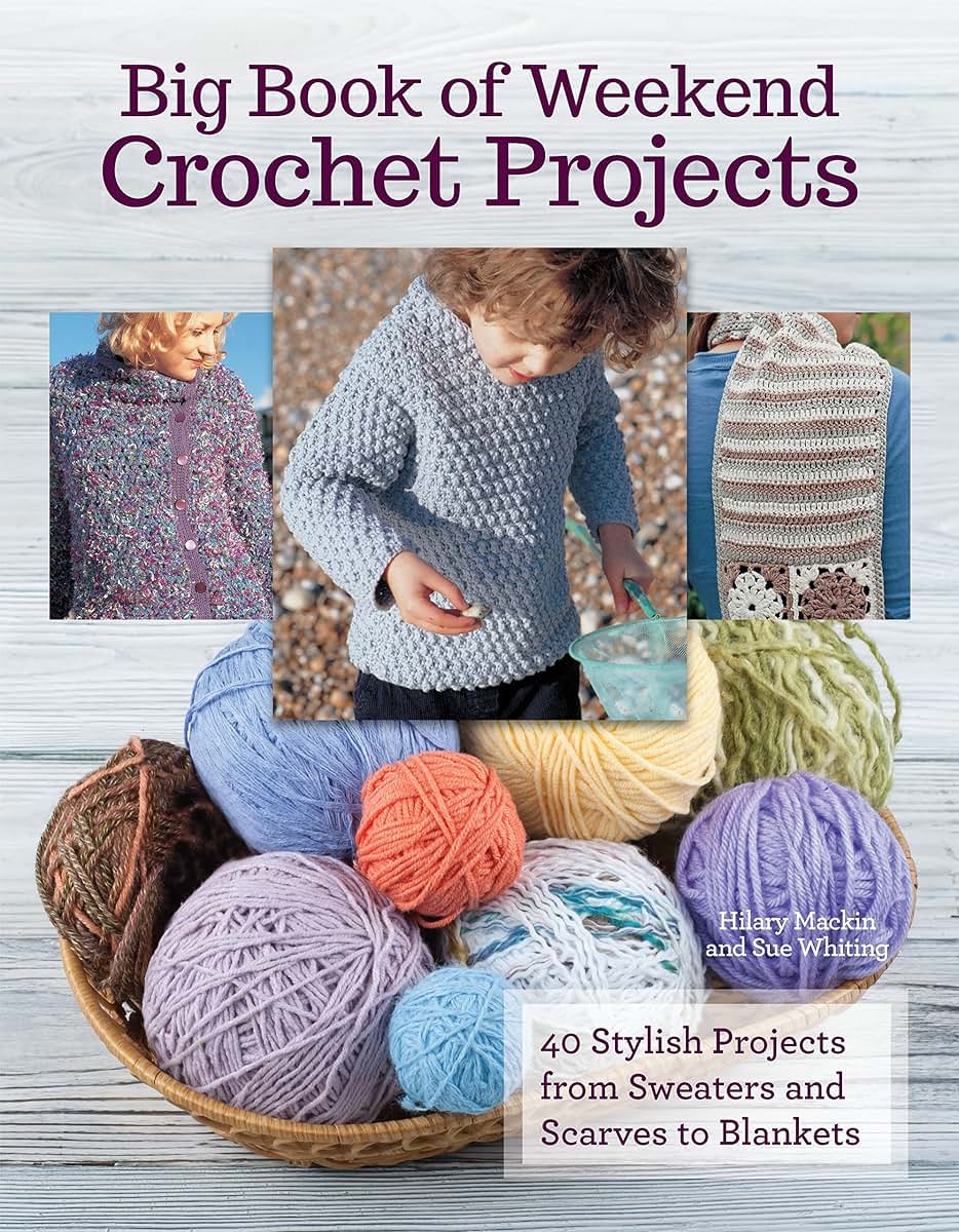 Big Book Of Weekend Crochet Projects: 40 Stylish Projects fr