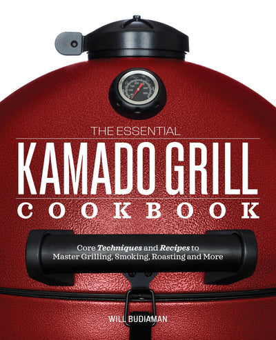 The Essential Kamado Grill Cookbook: Core Techniques and Rec
