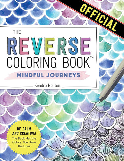 The Reverse Coloring Book?: Mindful Journeys: Be Calm and Creative: The Book Has the Colors, You Draw the Lines