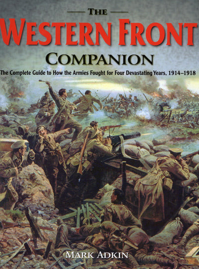 The Western Front Companion: The Complete Guide to How the Armies Fought for Four Devastating Years, 1914-1918