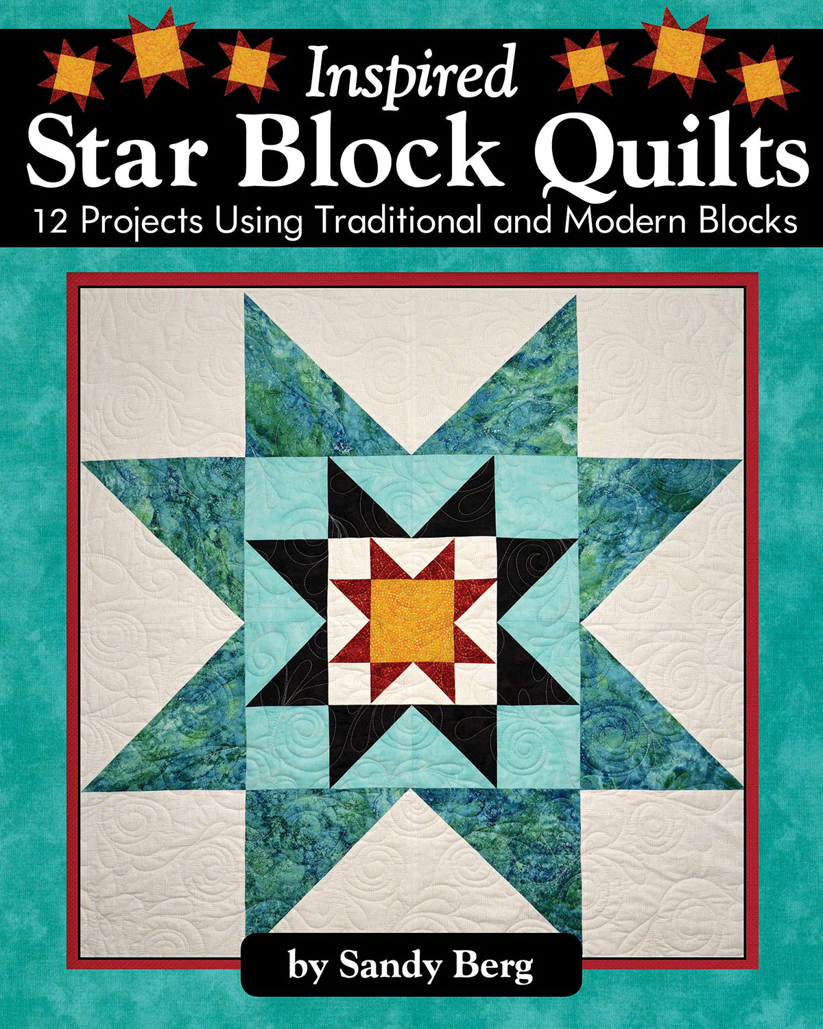 Inspired Star Block Quilts: 12 Projects Using Traditional and Modern Blocks (Landauer) Piecing and Paper-Piecing Techniques to Form Stunning Stars with Contemporary Elements like Negative Space