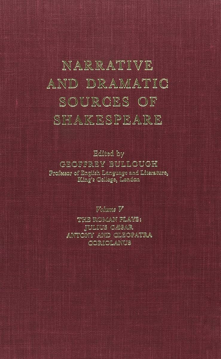 Narrative and Dramatic Sources of Shakespeare, Vol. 5, The Roman Plays: Julius Caesar, Antony and Cleopatra, Coriolanus