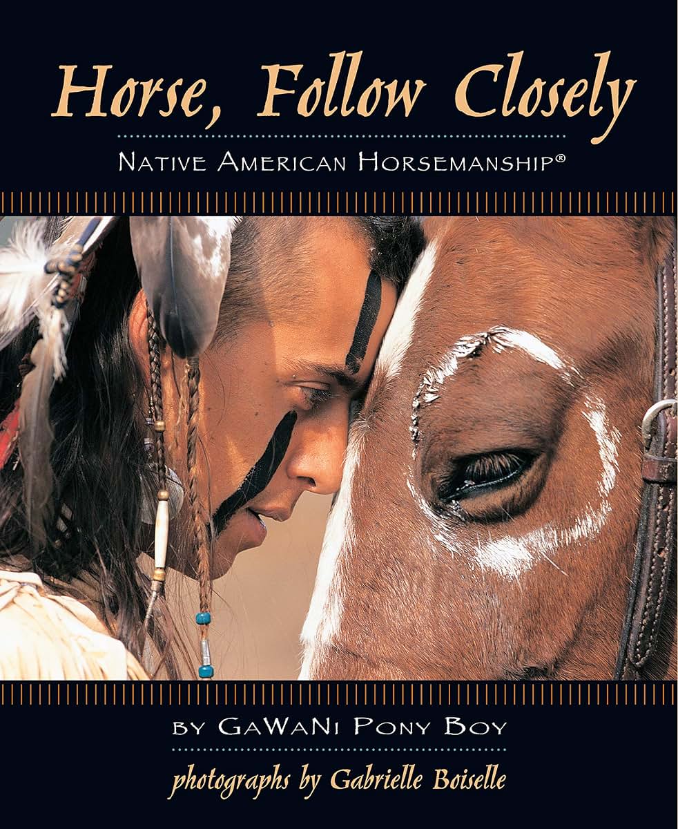 Horse, Follow Closely: Native American Horsemanship (R) (CompanionHouse Books) Traditional Methods of America's First Great Horsemen; Understand Your Horse and Create a Bond with Relationship Training