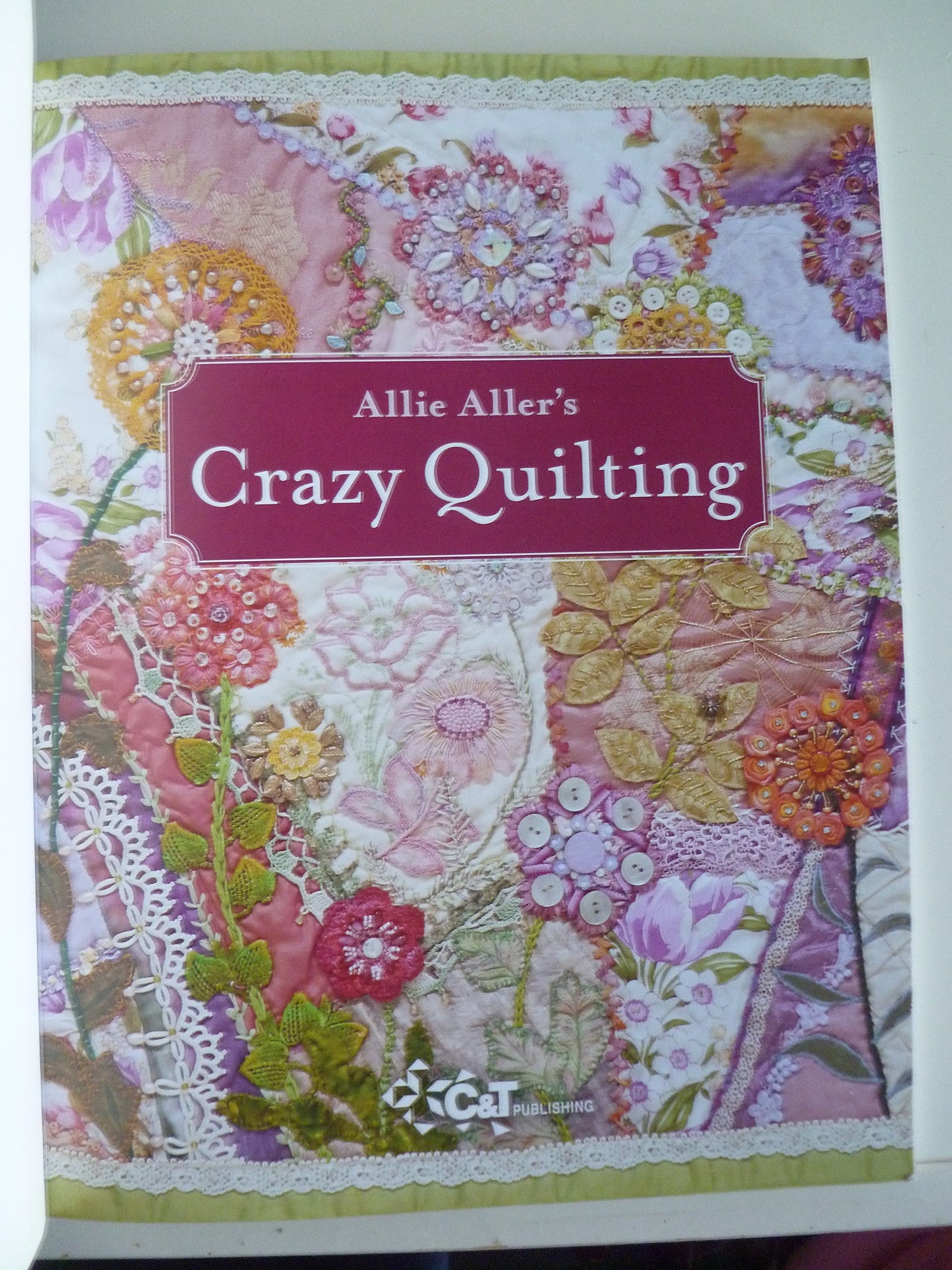 Allie Aller's Crazy Quilting: Modern Piecing & Embellishing Techniques for Joyful Stitching