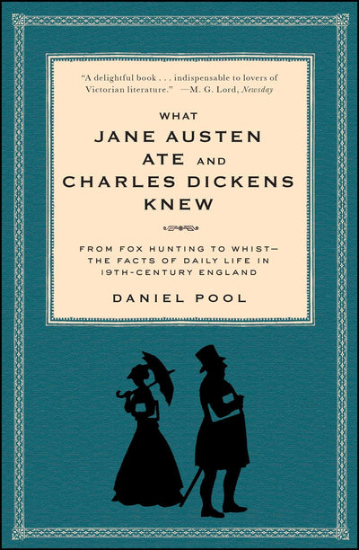 What Jane Austen Ate and Charles Dickens Knew: From Fox Hunting to Whist-the Facts of Daily Life in Nineteenth-Century England