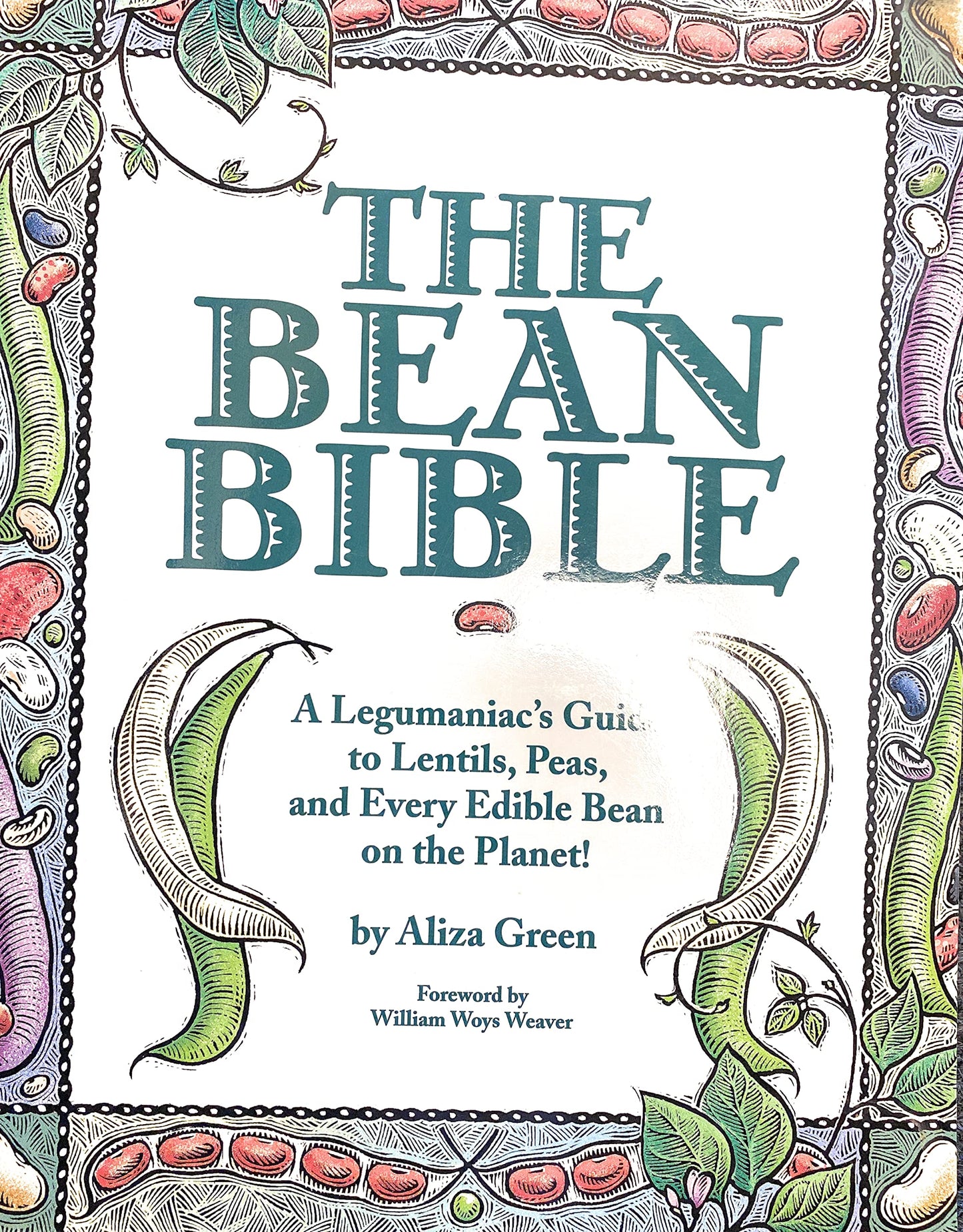 The Bean Bible: A Legumaniac's Guide To Lentils, Peas, And Every Edible Bean On The Planet!