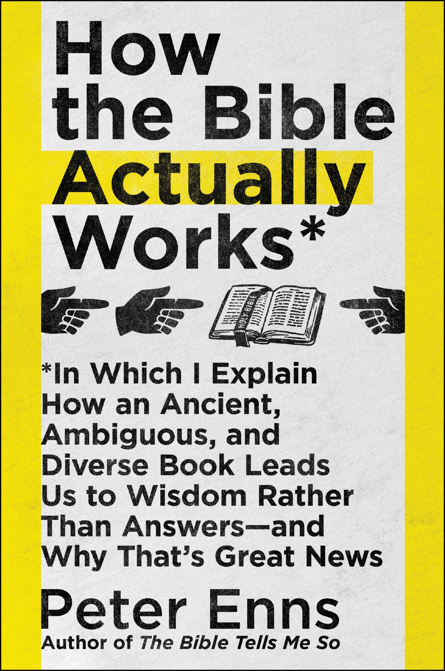How the Bible Actually Works: In Which I Explain How An Ancient, Ambiguous, and Diverse Book Leads Us to Wisdom Rather Than Answers-and Why That's Great News