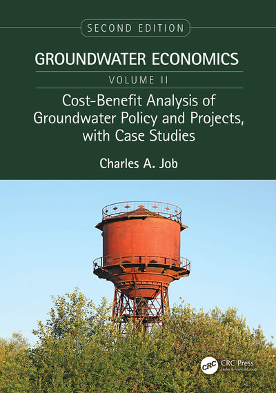 Cost-Benefit Analysis of Groundwater Policy and Projects, with Case Studies (Groundwater Economics, Second Edition, Two-Volume Set)